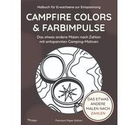 Campfire Colors & Farbimpulse - Malbuch für Erwachsene zur Entspannung - Das etwas andere Malen nach Zahlen mit entspannten Camping Motiven: Camping ... ohne Überforderung | Premium Paper Edition