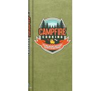 Campfire Cooking: Tasty Meals and Toasty Treats to Make and Enjoy in the Great Outdoors Camping & Grilling Cookbook Family Friendly Hardcover Gift