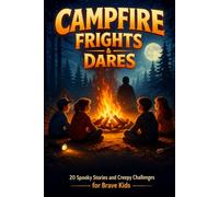 Campfire Frights & Dares: 20 Spooky Stories and Creepy Challenges for Brave Kids