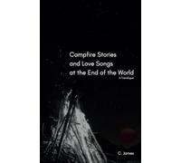 Campfire Stories and Love Songs at the End of the World: A Travelogue