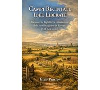 Campi Recintati, Idee Liberate: Enclosure in Inghilterra e rivoluzione delle tecniche agrarie in Europa (XVI-XIX secolo)