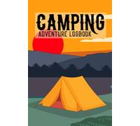 Camping Adventure Logbook: A Travel Journal to Plan Trips, Track Campgrounds, Record Daily Activities & Preserve Outdoor Memories