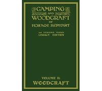 Camping And Woodcraft Volume 2 - The Expanded 1916 Version (Legacy Edition): The Deluxe Masterpiece On Outdoors Living And Wilderness Travel (20) (Library of American Outdoors Classics)