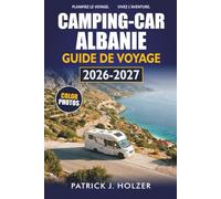 CAMPING-CAR ALBANIE GUIDE DE VOYAGE 2026-2027: Itinéraires côtiers, emplacements de camping sauvages, traversées de ferry et conseils pour la conduite pour les voyageurs indépendants