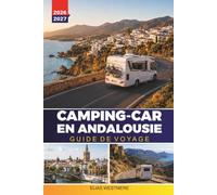 CAMPING-CAR EN ANDALOUSIE GUIDE DE VOYAGE 2026-2027: Itinéraires de camping-car, emplacements d'Aire, routes côtières et conseils de stationnement pour Séville, Grenade et Malaga
