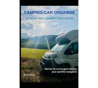Camping-car organisé - Le guide que j'aurais voulu avoir: Manuel de survie semi-sérieux pour parents voyageurs