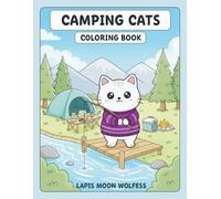 Camping Cats Coloring Book: Cute Adventure Cats Exploring the Great Outdoors - Campfires, Fishing, Tents, Canoes, Stargazing, Hiking Trails and Cozy Campsite Moments (The Cats Coloring Book Series)