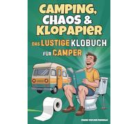 Camping, Chaos & Klopapier - Das lustige Klobuch für Camper: Das perfekte Camping Geschenk: mit Witzen, Klugscheißer-Wissen und unnützer Fakten fürs stille Örtchen