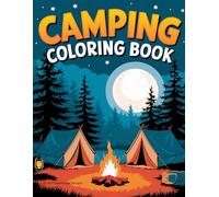 Camping Coloring Book: Discover 40 fun camping adventures with unique designs, large pages, and endless creativity for kids and adults alike!