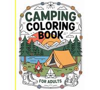 Camping Coloring Book for Adults: Relaxing Outdoor Adventure Scenes to Color and Unwind: Escape into Nature with 30+ Beautiful Camping, Hiking, and ... Illustrations for Stress Relief & Creativity