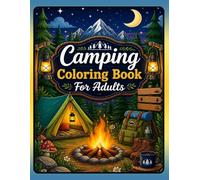 Camping Coloring Book for Adults: Relaxing Outdoor Nature Scenes with Tents, Campfires, Mountains, Forests, Lakes, Cabins, and Cozy Wilderness Adventures