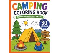 Camping Coloring Book for Kids Ages 3-8: Fun Outdoor Adventures with Tents, Campfires, Hiking, Wildlife, and Nature Scenes: 30 Easy and Fun Camping ... Boys and Girls Who Love the Great Outdoors