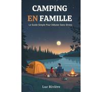 Camping En Famille: Le Guide Simple Pour Débuter Sans Stress