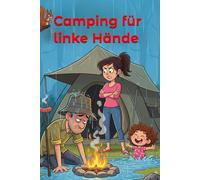 Camping für linke Hände: Der ultimative Überlebens-Guide für absolute Anfänger und hoffnungslose Fälle