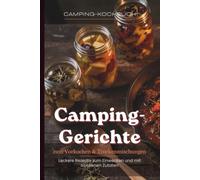 Camping-Gerichte zum Vorkochen & Trockenmischungen, Leckere Rezepte zum Einwecken und mit trockenen Zutaten: Vorkochen leicht gemacht - 50 Rezepte zum Einwecken und Mitnehmen