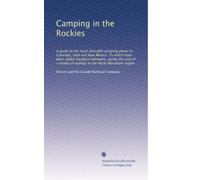 Camping in the Rockies: A guide to the most desirable camping places in Colorado, Utah and New Mexico. To which have been added Vacation estimates, ... of outings in the Rocky Mountain region