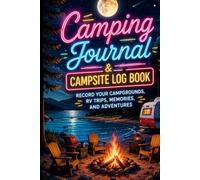 Camping Journal & Campsite Log Book: Record Your Campgrounds, RV Trips, Memories, and Adventures