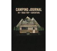 Camping Journal for RV Travelers - Road Trip Logbook & Adventure Notebook: Track Campsites, Travel Memories, Routes, Packing Lists, Weather, Mileage & Daily Notes