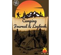 Camping Journal & Logbook: Your Ultimate Travel Companion to Plan, Record & Enjoy Every Adventure