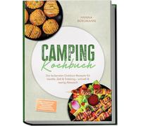 Camping Kochbuch: Die leckersten Outdoor-Rezepte für Vanlife, Zelt & Trekking - schnell & wenig Abwasch - inkl. Ohne Kocher, Brote & Fladen, Dutch Oven, Rehydrierbares, Gewürzmischungen