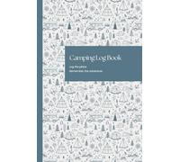 Camping Log Book: Campsite Journal, Campground Tracker, Travel Diary for Campers, RV Owners & Outdoor Adventures: Log the place, Remember the adventure