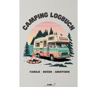 Camping Logbuch: Das perfekte Erinnerungsbuch für Familien-Urlaube und Abenteuer.