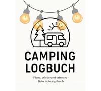 Camping Logbuch: Flexibles Reisetagebuch für Wohnmobil, Vanlife & Camping - mit Platz für Planung, Erlebnisse und Erinnerungen