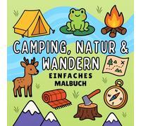 Camping, Natur & Wandern Malbuch: Einfaches Ausmalbuch für Erwachsene und Kinder, beinhaltet Berge, Flüsse, Tiere, Zelte & gemütliche Natur Szenen zur ... & Stressabbau (Süße & Einfache Malbücher)