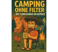 Camping ohne Filter - Mit Sarkasmus im Gepäck: Das ultimative Geschenk für Campingfans, mit Sarkasmus & Spaßgarantie!