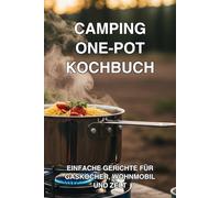 Camping One-Pot Kochbuch: Einfache Gerichte für Gaskocher, Wohnmobil und Zelt - Inklusive vegetarischer, veganer & süßer One-Pot-Highlights für unterwegs