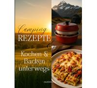 Camping Rezepte: Kochen & Backen unterwegs ohne Küche
