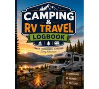 Camping & RV Travel Logbook: A Travel Journal to Record Campgrounds, Routes, Mileage, Memories, Expenses, and Every RV Adventure