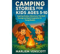 CAMPING STORIES FOR KIDS AGES 5-10: Inspiring Outdoor Adventures That Build Courage and Spark Imagination for Young Readers