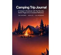 Camping Trip Journal: A Keepsake Logbook with 86 Trip Records, Campsite Notes, Gear Checklists and Complete Reference for Campers and Families