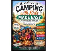 Camping with Kids Made Easy: The Stress-Free Family Camping Guide with Packing Lists, Safety Tips, Campsite Meals, Rainy-Day Plans, Sleep Hacks, and Screen-Free Outdoor Fun