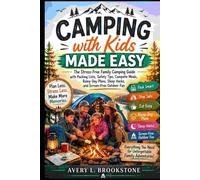 Camping with Kids Made Easy: The Stress-Free Family Camping Guide with Packing Lists, Safety Tips, Campsite Meals, Rainy-Day Plans, Sleep Hacks, and Screen-Free Outdoor Fun