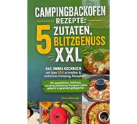 Campingbackofen Rezepte: 5 Zutaten, Blitzgenuss XXL: Das Omnia Kochbuch mit über 150 schnellen & einfachen Camping-Rezepten. Mit appetitlichen ... selbst gekocht & garantiert gelingsicher