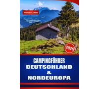 CAMPINGFÜHRER DEUTSCHLAND & NORDEUROPA 2026: Entdecken Sie Wohnwagenrouten, Wohnmobilhaltestellen, Campingplätze, Regeln und praktische Planungen für Skandinavien und darüber hinaus