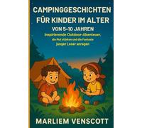 CAMPINGGESCHICHTEN FÜR KINDER IM ALTER VON 5-10 JAHREN: Inspirierende Outdoor-Abenteuer, die Mut stärken und die Fantasie junger Leser anregen