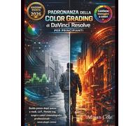 Campionato di Correzione Colore DaVinci Resolve per principianti: Istruzioni passo dopo passo per nodi, LUT, progetti di diario, occhiali e colori cinematografici professionali - senza plugin costosi