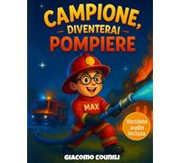 Campione, diventerai pompiere: Una storia avventurosa per bambini che amano i pompieri, il coraggio e l’amicizia.
