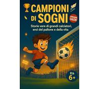 Campioni di Sogni: Storie vere di grandi calciatori, eroi del pallone e della vita - 100 fatti Incredibili per bambini e ragazzi - Libro Educativo di Sport con Quiz e Curiosità sui Campioni del Calcio