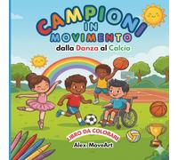 Campioni in Movimento: Dalla Danza al Calcio. Edizione Premium con Diploma a Colori. Libro da Colorare sugli Sport per Bambini dai 6 ai 10 anni tra Divertimento, FairPlay e Sicurezza.