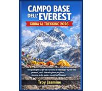 CAMPO BASE DELL'EVEREST GUIDA AL TREKKING 2026: Una guida pratica per chi si avvicina al trekking per la prima volta: permessi, costi, itinerario ... del Parco Nazionale Troy Jasmine)