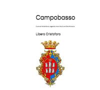 Campobasso, Cuore del Molise Storia, Leggende, Arte e Vita di una Città Millenaria!: 1 (Molise Borgo per Borgo: Guide ai Centri Nascosti)