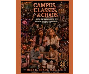 Campus, Classes, & Chaos: A Mental Health Workbook for Teens Navigating College Life With Confidence, Clarity, and Care