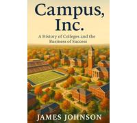 Campus, Inc.: A History of Colleges and the Business of Success (Red, White, and Bruised)