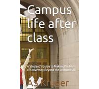 Campus life after class: A Student's Guide to Making the Most of University Beyond the Lecture Hall