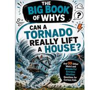 Can A Tornado Really Lift a House?: And 99 Other Weird and Wonderful Extreme Weather Questions for Curious Kids (The Big Book of Whys)