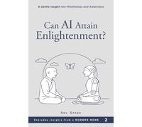 Can AI Attain Enlightenment?: A Gentle Insight to Mindfulness and Awareness: 2 (Everyday Insights from a Modern Monk)